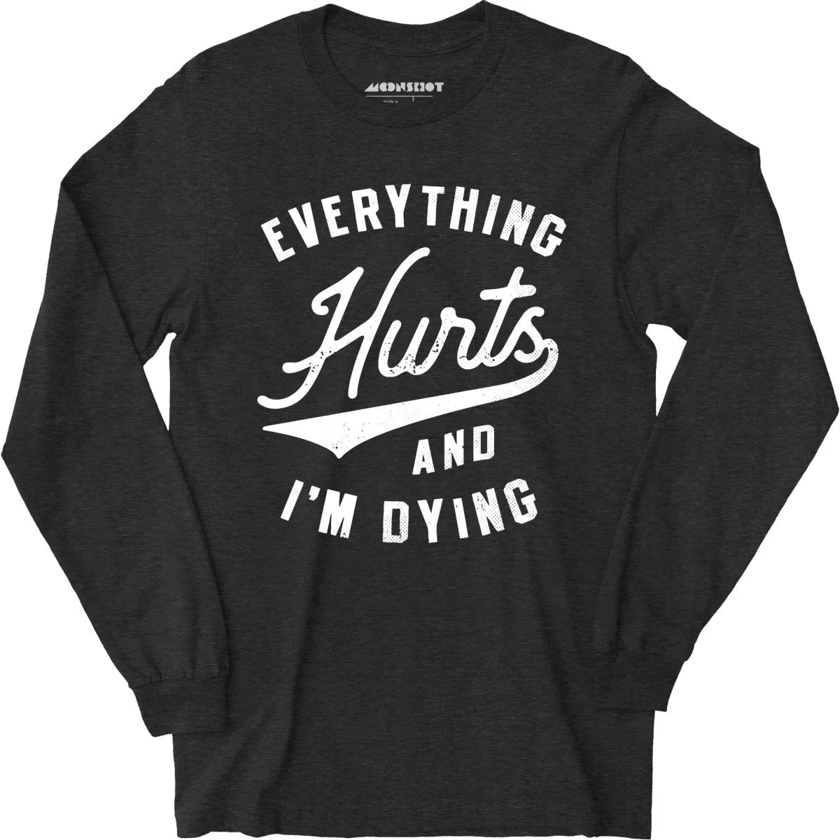 Everything Hurts and I'm Dying - Long Sleeve T-Shirt