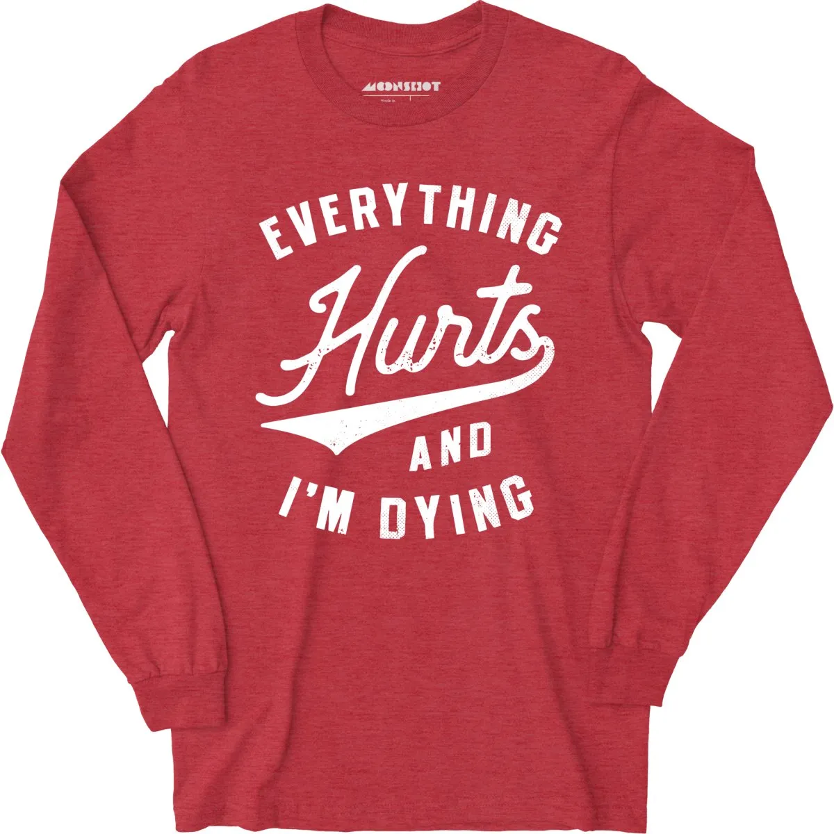 Everything Hurts and I'm Dying - Long Sleeve T-Shirt